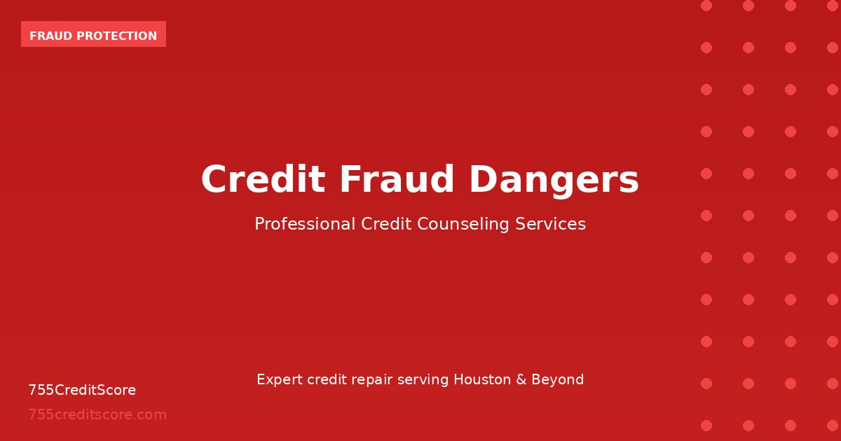 Credit Fraud Dangers: Protect Yourself | 755CreditScore Houston