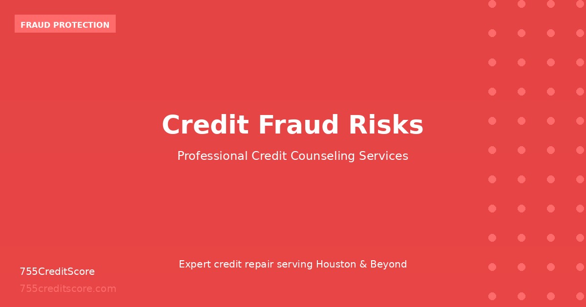 Understanding Credit Fraud Risks | 755CreditScore Houston TX