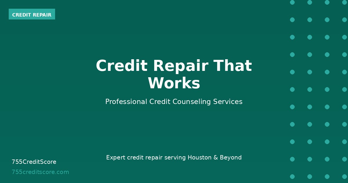 Credit Repair That Actually Works | 755CreditScore Houston