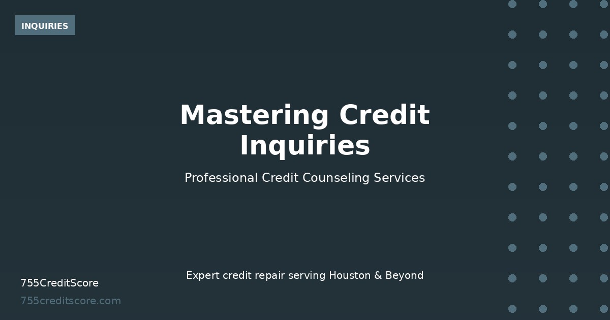 Master Your Credit Inquiries | 755CreditScore Houston TX
