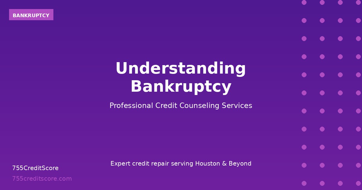 Understanding Bankruptcy & Your Credit | 755CreditScore Houston